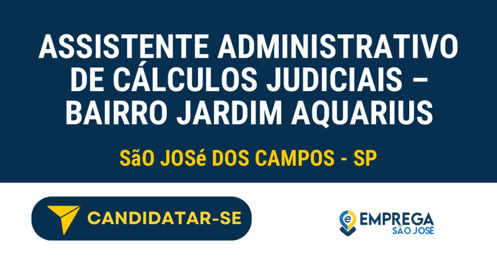 Vaga de Emprego ASSISTENTE ADMINISTRATIVO DE CÁLCULOS JUDICIAIS – BAIRRO JARDIM AQUARIUS - São José dos Campos - SP