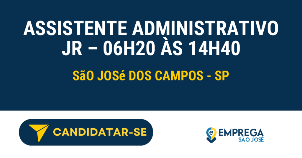 Assistente Administrativo Jr - 06H20 ÀS 14H40 1 Vaga de Emprego ASSISTENTE ADMINISTRATIVO JR – 06H20 ÀS 14H40 - São José dos Campos - SP