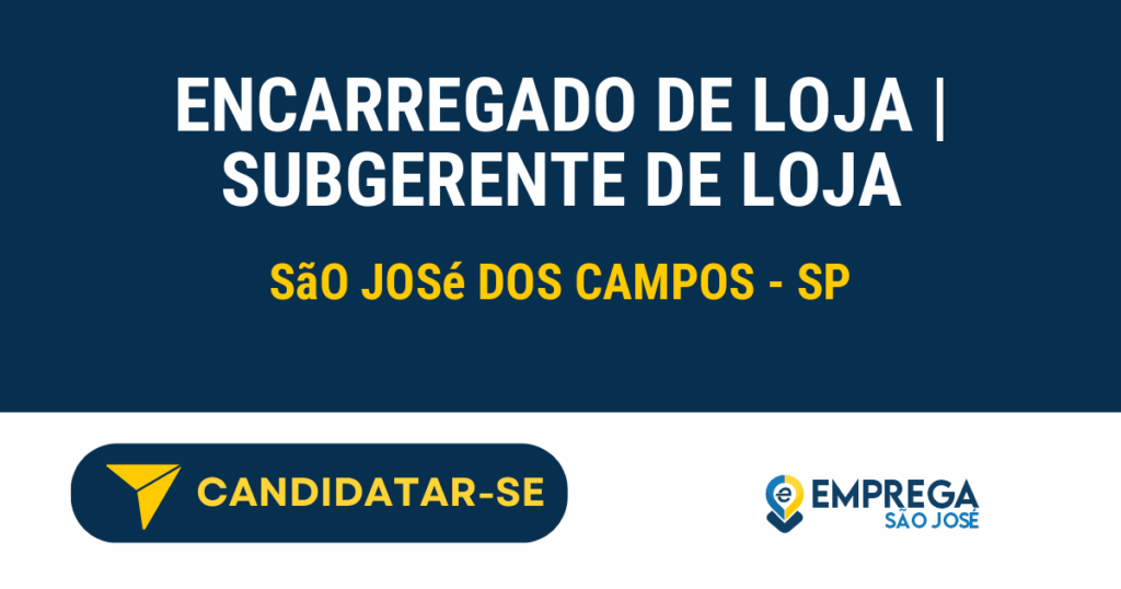 Encarregado de loja | Subgerente de loja 1 Vaga de Emprego ENCARREGADO DE LOJA | SUBGERENTE DE LOJA - São José dos Campos - SP