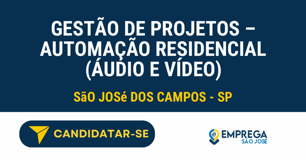 Vaga de Emprego GESTÃO DE PROJETOS – AUTOMAÇÃO RESIDENCIAL (ÁUDIO E VÍDEO) - São José dos Campos - SP