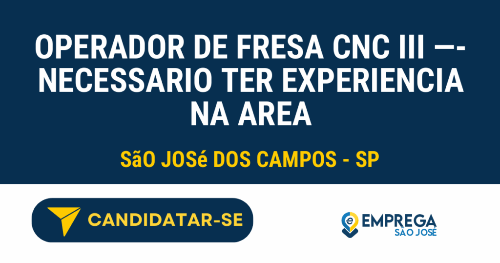 OPERADOR DE FRESA CNC III ---- NECESSARIO TER EXPERIENCIA NA AREA 1 Vaga de Emprego OPERADOR DE FRESA CNC III —- NECESSARIO TER EXPERIENCIA NA AREA - São José dos Campos - SP