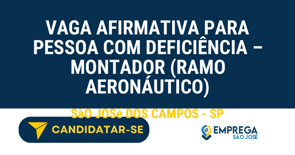 Vaga de Emprego VAGA AFIRMATIVA PARA PESSOA COM DEFICIÊNCIA – MONTADOR (RAMO AERONÁUTICO) - São José dos Campos - SP