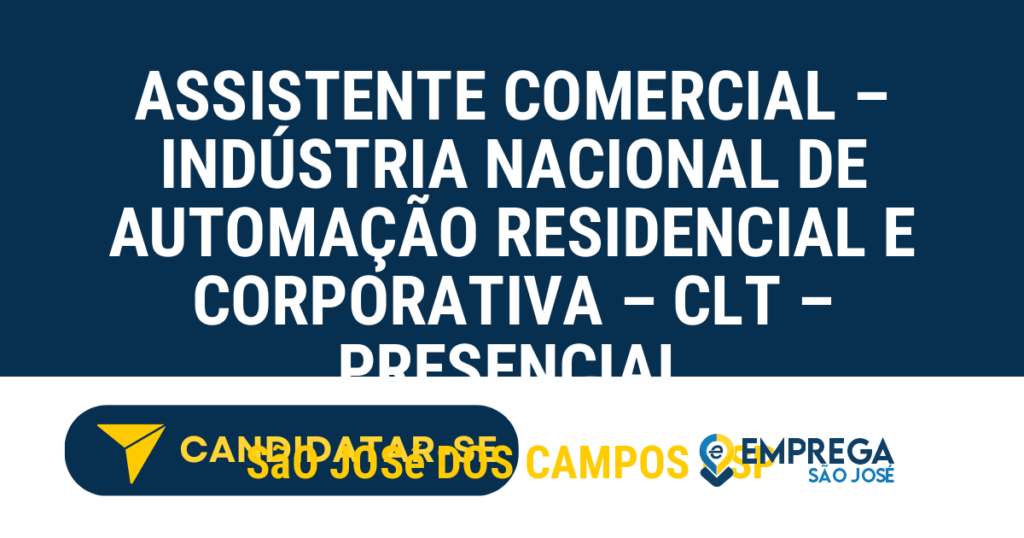 Assistente Comercial - Indústria Nacional de Automação Residencial e Corporativa - CLT - Presencial 1 Vaga de Emprego ASSISTENTE COMERCIAL – INDÚSTRIA NACIONAL DE AUTOMAÇÃO RESIDENCIAL E CORPORATIVA – CLT – PRESENCIAL - São José dos Campos - SP