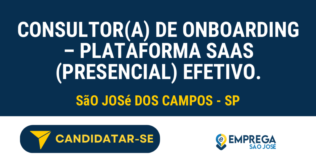 Vaga de Emprego CONSULTOR(A) DE ONBOARDING – PLATAFORMA SAAS (PRESENCIAL) EFETIVO. - São José dos Campos - SP