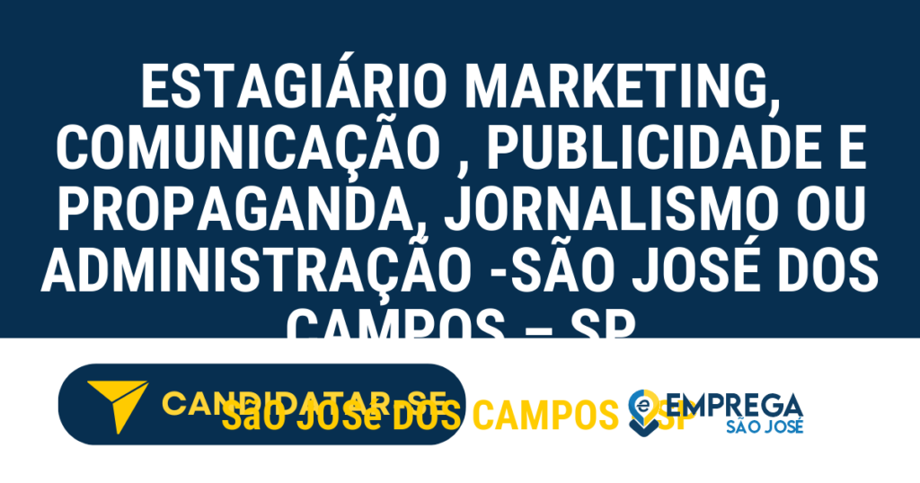 Vaga de Emprego ESTAGIÁRIO MARKETING, COMUNICAÇÃO , PUBLICIDADE E PROPAGANDA, JORNALISMO OU ADMINISTRAÇÃO -SÃO JOSÉ DOS CAMPOS – SP - São José dos Campos - SP