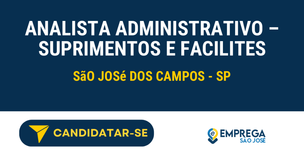 Analista Administrativo – Suprimentos e Facilites 1 Vaga de Emprego ANALISTA ADMINISTRATIVO – SUPRIMENTOS E FACILITES - São José dos Campos - SP