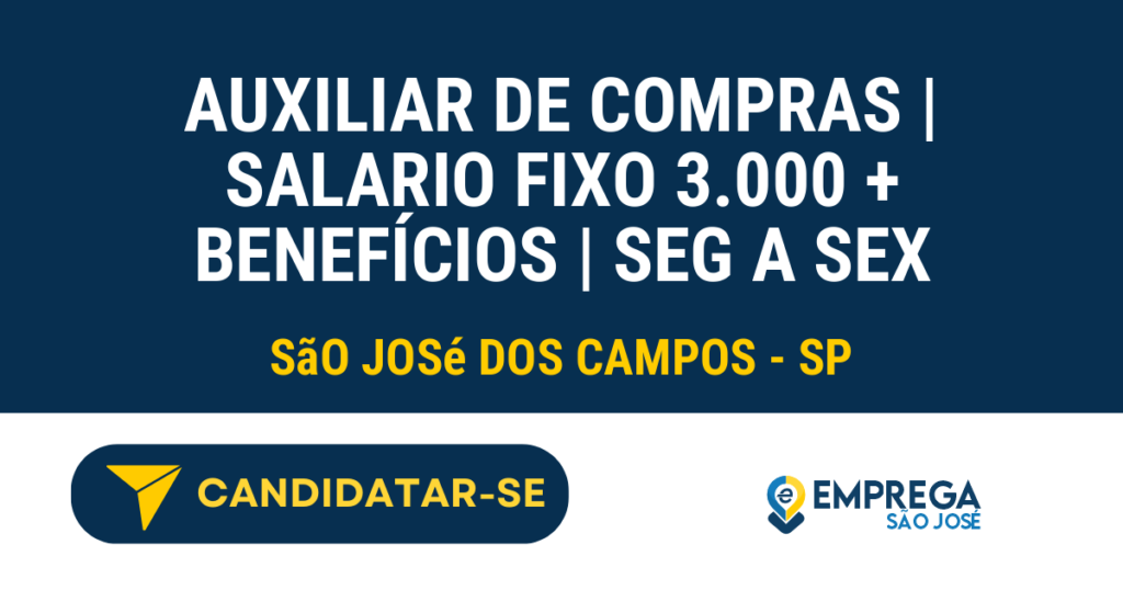 Vaga de Emprego AUXILIAR DE COMPRAS | SALARIO FIXO 3.000 + BENEFÍCIOS | SEG A SEX - São José dos Campos - SP
