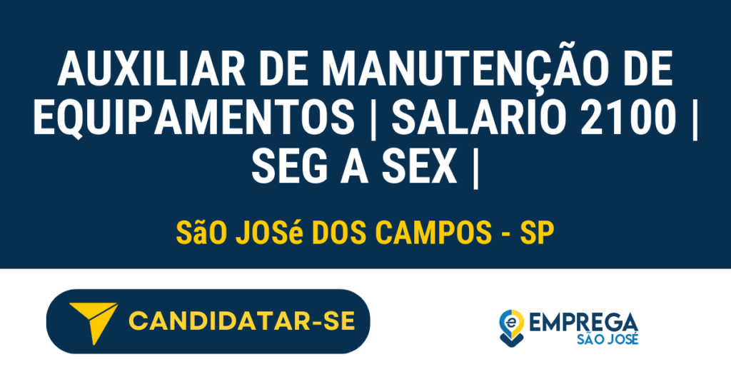 Vaga de Emprego AUXILIAR DE MANUTENÇÃO DE EQUIPAMENTOS | SALARIO 2100 | SEG A SEX | - São José dos Campos - SP