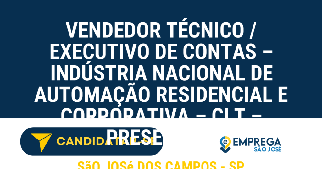 Vaga de Emprego VENDEDOR TÉCNICO / EXECUTIVO DE CONTAS – INDÚSTRIA NACIONAL DE AUTOMAÇÃO RESIDENCIAL E CORPORATIVA – CLT – PRESENCIAL - São José dos Campos - SP