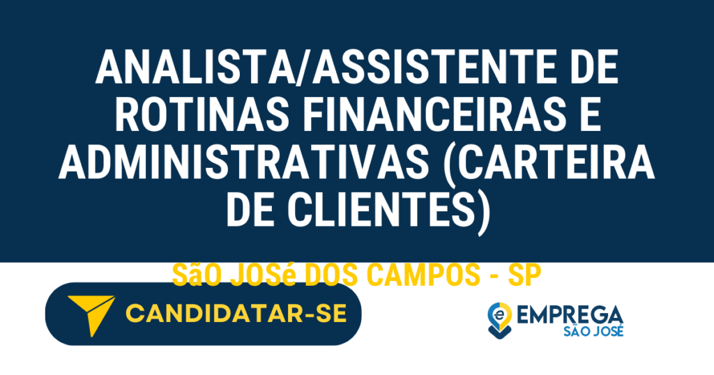 Vaga de Emprego ANALISTA/ASSISTENTE DE ROTINAS FINANCEIRAS E ADMINISTRATIVAS (CARTEIRA DE CLIENTES) - São José dos Campos - SP