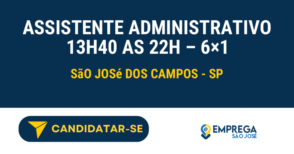 Vaga de Emprego ASSISTENTE ADMINISTRATIVO 13H40 AS 22H – 6×1 - São José dos Campos - SP