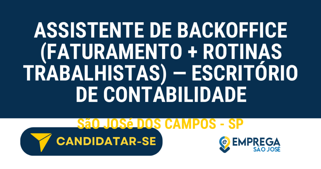 Vaga de Emprego ASSISTENTE DE BACKOFFICE (FATURAMENTO + ROTINAS TRABALHISTAS) — ESCRITÓRIO DE CONTABILIDADE - São José dos Campos - SP