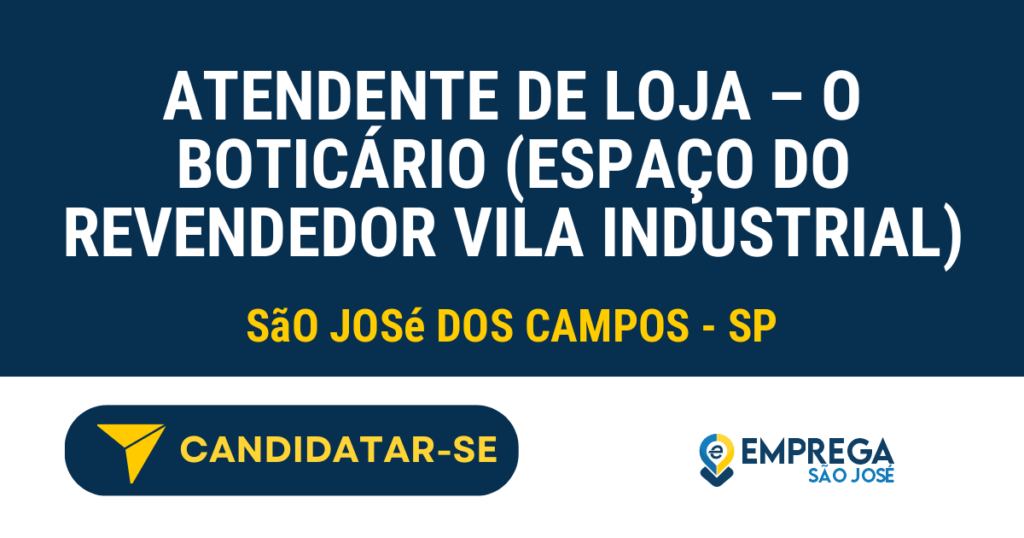 Atendente de loja - O Boticário (espaço do revendedor Vila Industrial) 1 Vaga de Emprego ATENDENTE DE LOJA – O BOTICÁRIO (ESPAÇO DO REVENDEDOR VILA INDUSTRIAL) - São José dos Campos - SP