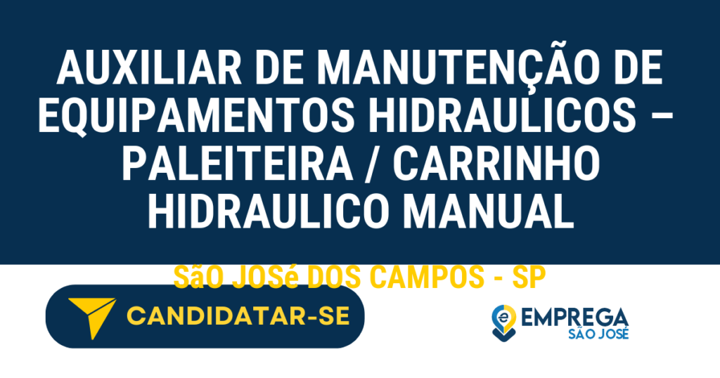 Vaga de Emprego AUXILIAR DE MANUTENÇÃO DE EQUIPAMENTOS HIDRAULICOS –  PALEITEIRA / CARRINHO HIDRAULICO MANUAL - São José dos Campos - SP