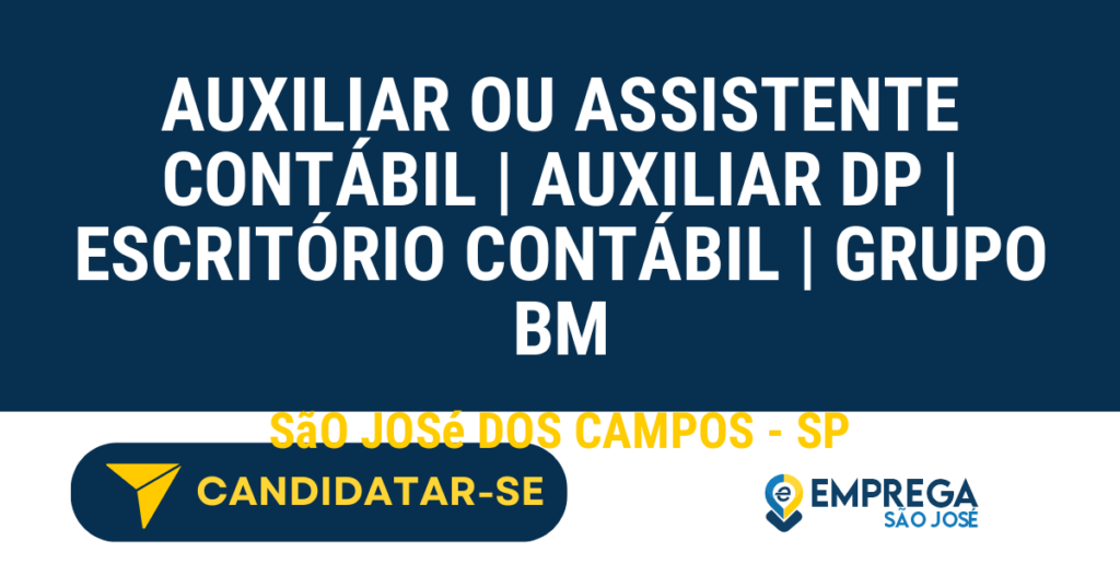 Vaga de Emprego AUXILIAR OU ASSISTENTE CONTÁBIL | AUXILIAR DP | ESCRITÓRIO CONTÁBIL | GRUPO BM - São José dos Campos - SP
