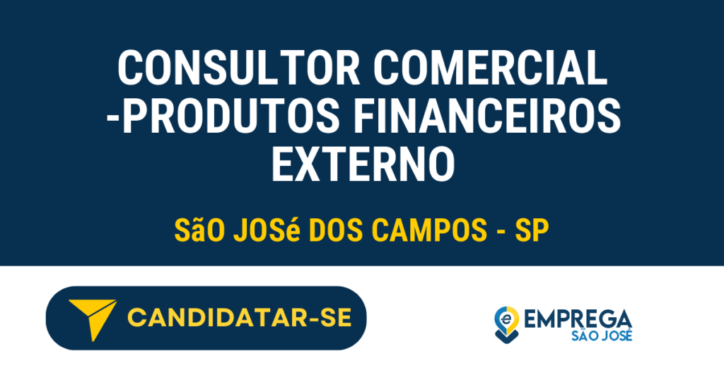 Consultor Comercial -Produtos Financeiros externo 1 Vaga de Emprego CONSULTOR COMERCIAL -PRODUTOS FINANCEIROS EXTERNO - São José dos Campos - SP