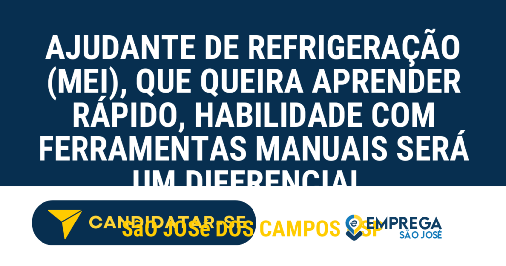 Ajudante de Refrigeração (MEI), que queira aprender rápido, habilidade com ferramentas manuais será um diferencial. 1 Vaga de Emprego AJUDANTE DE REFRIGERAÇÃO (MEI), QUE QUEIRA APRENDER RÁPIDO, HABILIDADE COM FERRAMENTAS MANUAIS SERÁ UM DIFERENCIAL. - São José dos Campos - SP