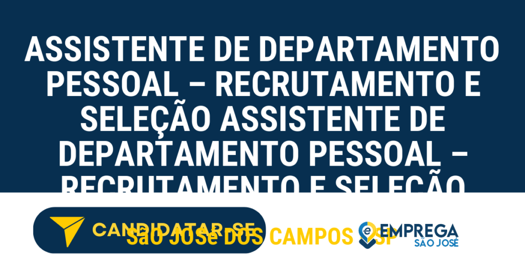 Vaga de Emprego ASSISTENTE DE DEPARTAMENTO PESSOAL – RECRUTAMENTO E SELEÇÃO ASSISTENTE DE DEPARTAMENTO PESSOAL – RECRUTAMENTO E SELEÇÃO - São José dos Campos - SP
