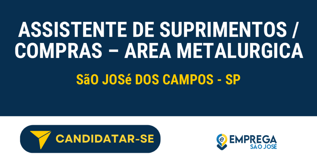 Assistente de Suprimentos / Compras - area metalurgica 1 Vaga de Emprego ASSISTENTE DE SUPRIMENTOS / COMPRAS – AREA METALURGICA - São José dos Campos - SP