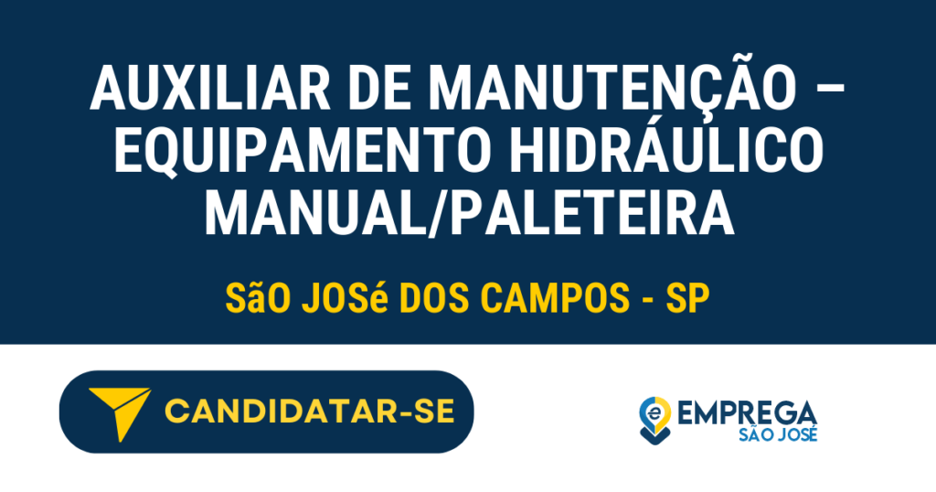 Vaga de Emprego AUXILIAR DE MANUTENÇÃO – EQUIPAMENTO HIDRÁULICO MANUAL/PALETEIRA - São José dos Campos - SP