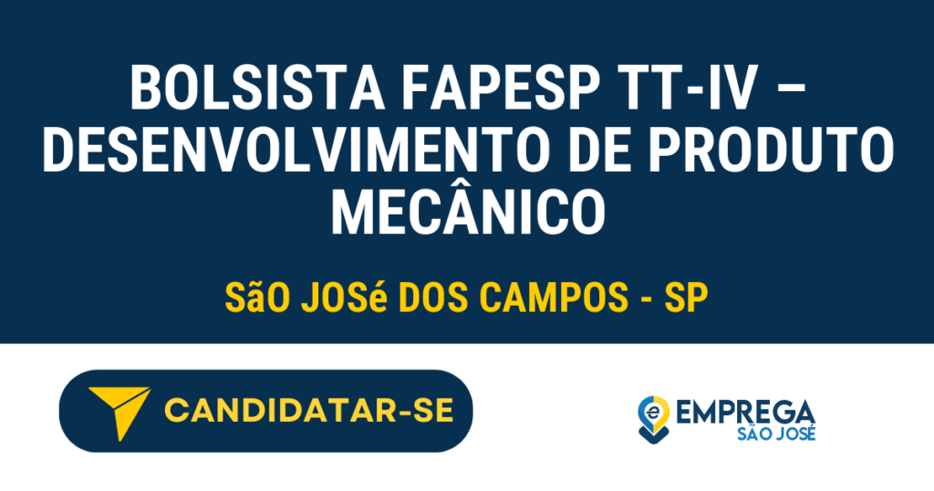 Vaga de Emprego BOLSISTA FAPESP TT-IV – DESENVOLVIMENTO DE PRODUTO MECÂNICO - São José dos Campos - SP
