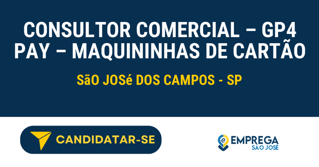 Vaga de Emprego CONSULTOR COMERCIAL – GP4 PAY – MAQUININHAS DE CARTÃO - São José dos Campos - SP
