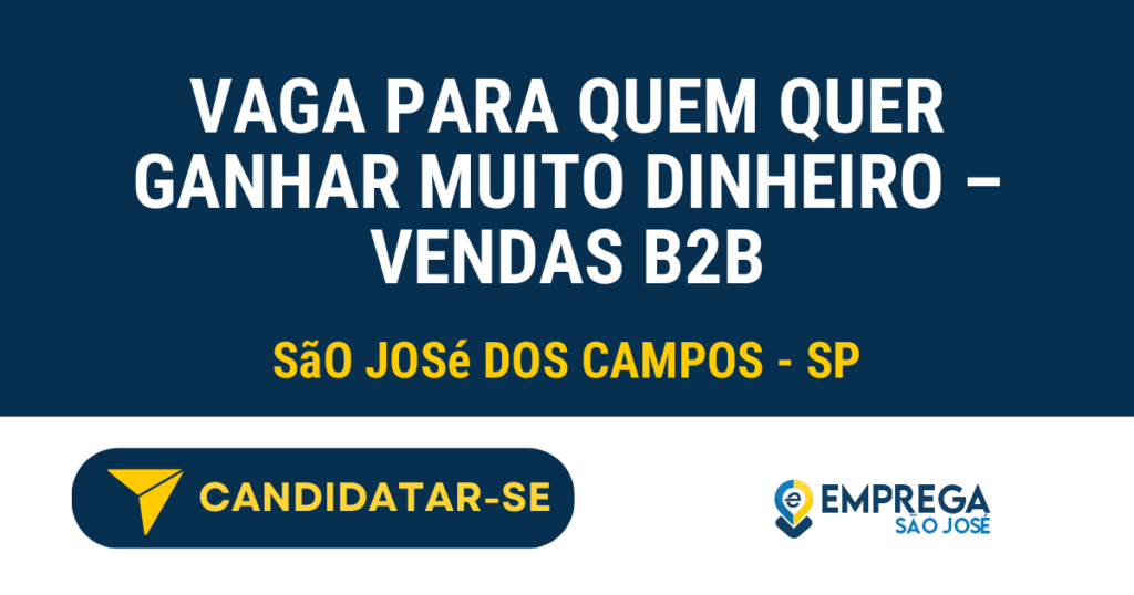 Vaga de Emprego VAGA PARA QUEM QUER GANHAR MUITO DINHEIRO – VENDAS B2B - São José dos Campos - SP