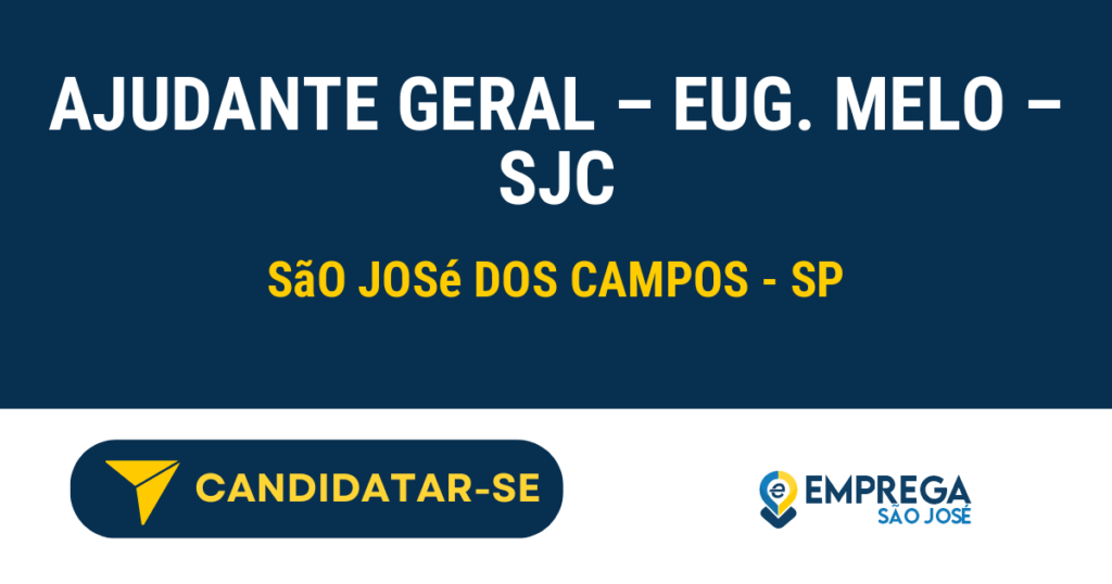 Vaga de Emprego AJUDANTE GERAL – EUG. MELO – SJC - São José dos Campos - SP